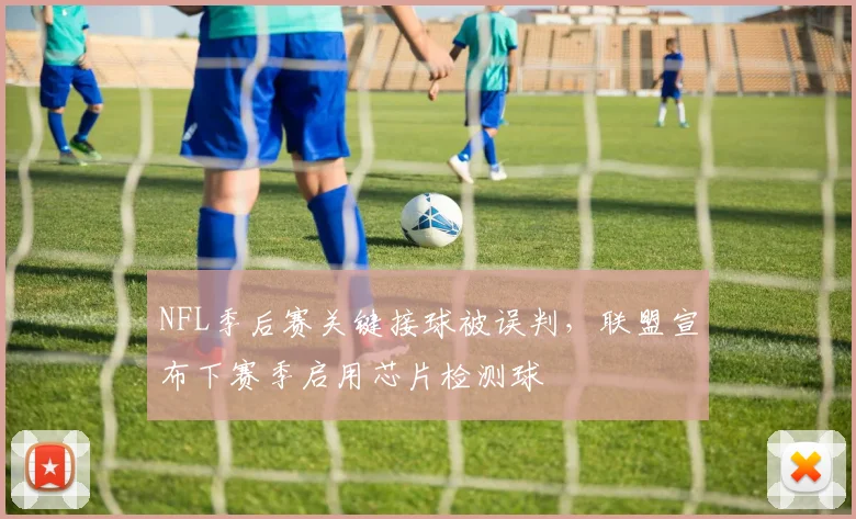 NFL季后赛关键接球被误判，联盟宣布下赛季启用芯片检测球