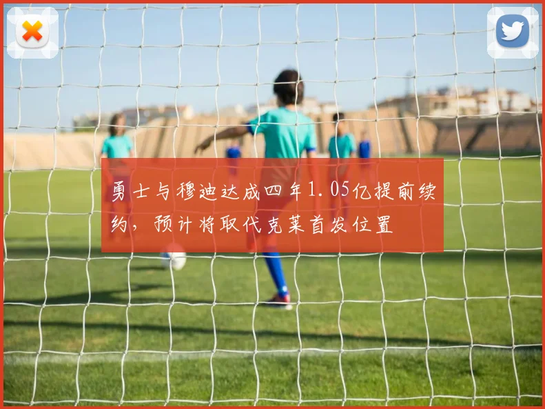 勇士与穆迪达成四年1.05亿提前续约，预计将取代克莱首发位置
